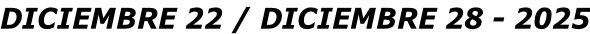 DICIEMBRE 22 / DICIEMBRE 28 - 2025